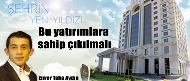 Enver Taha Aydın Yazdı: Bu Yatırımlara Sahip Çıkılmalı