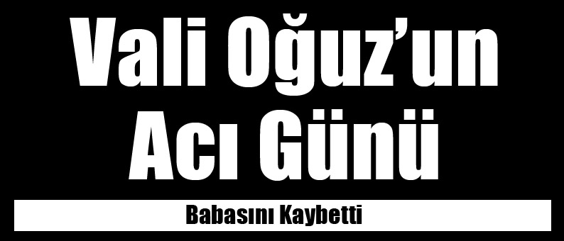 Vali Oğuz'un Acı Günü