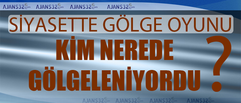 Siyasette Kim Nerede Gölgeleniyor?