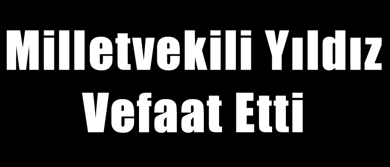 Milletvekili Yıldız Vefaat Etti