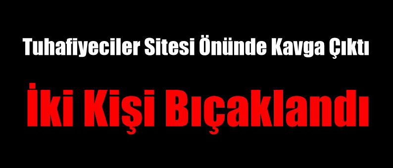 Çıkan Kavgada İki Kişi Bıçaklandı
