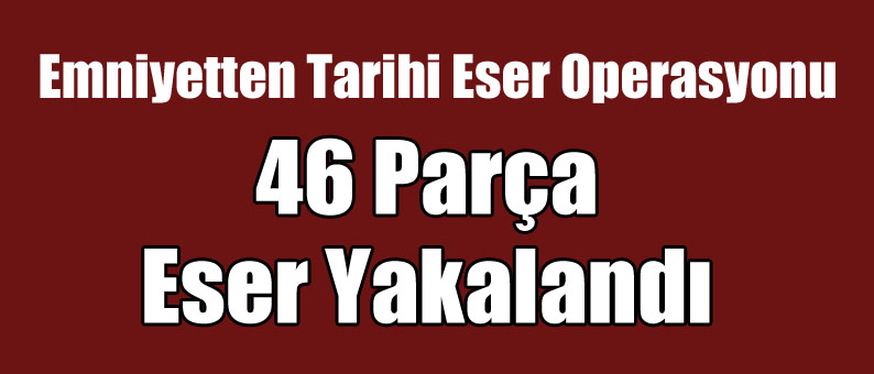 Emniyetten Tarihi Eser Operasyonu