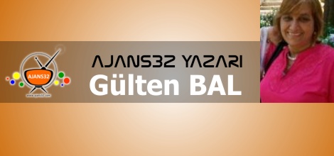 Ajans32 Yazarı Gülten BAL Yazdı..