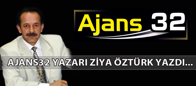 Ajans32 Yazarı Ziya ÖZTÜRK'ün Son Yazısı