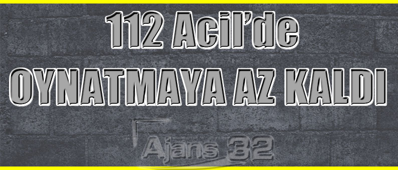 112'de Oynatmaya Az Kaldı