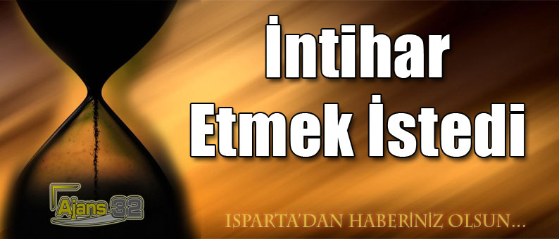 İntihar Etmek İstedi