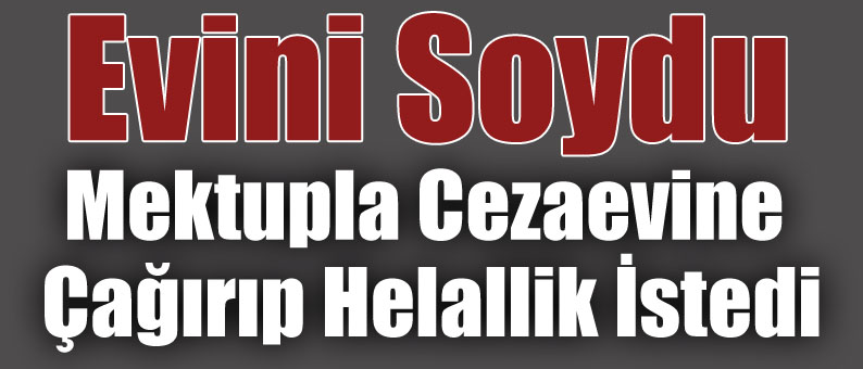 Mektupla Cezaevine Çağırıp Helallik İstedi