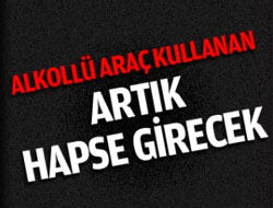 Alkollü Araç Kullanan Artık Hapse Girecek