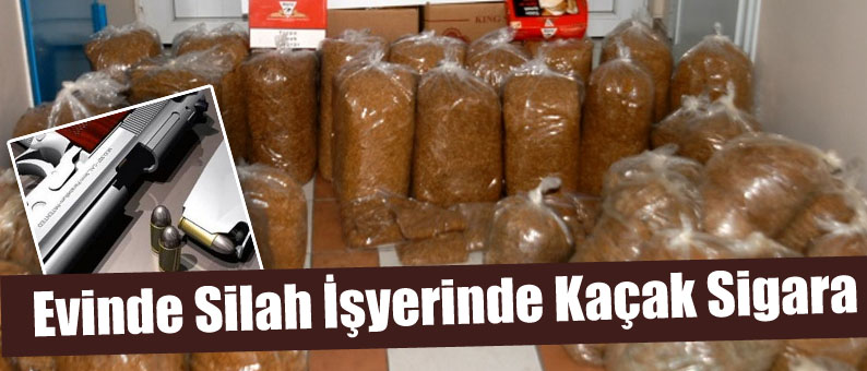 Evinde Silah İşyerinde Kaçak Sigara