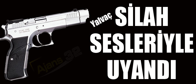 Yalvaç Silah Sesleriyle Uyandı