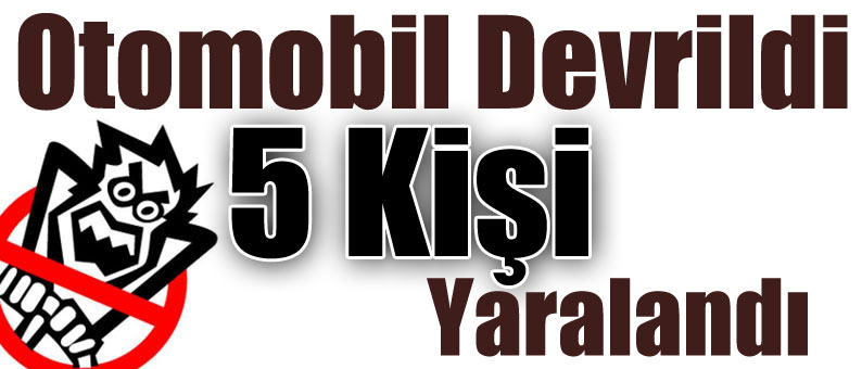 Otomobil Devrildi 5 Kişi Yaralandı