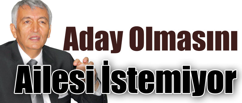 Aday Olmasını Ailesi İstemiyor