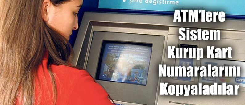 ATM’lere Sistem Kurup Kart Numaralarını Kopyaladılar