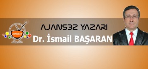 Ajans32 Yazarı Dr. İsmail BAŞARAN Yazdı