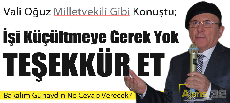 Vali Oğuz Milletvekili Gibi Konuştu
