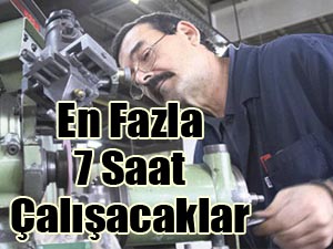 En Fazla 7 Saat Çalışacaklar