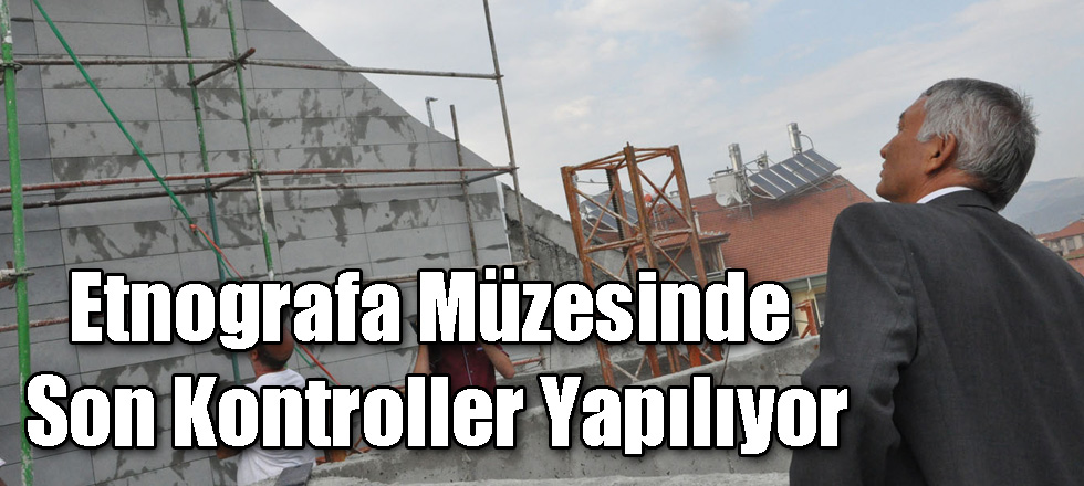 Etnografa Müzesinde Son Kontroller Yapılıyor