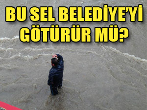 Bu Sel Belediye'yi Götürür Mü?