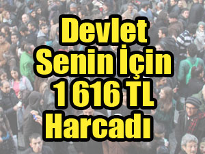 Devlet Senin İçin bin 616 TL Harcadı