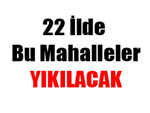 İşte Yıkılacak Mahalleler