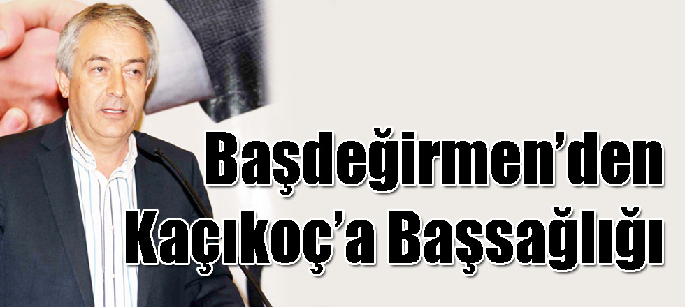 Başdeğirmen’den Kaçıkoç’a Başsağlığı