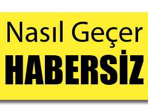 Nasıl Geçer Habersiz...