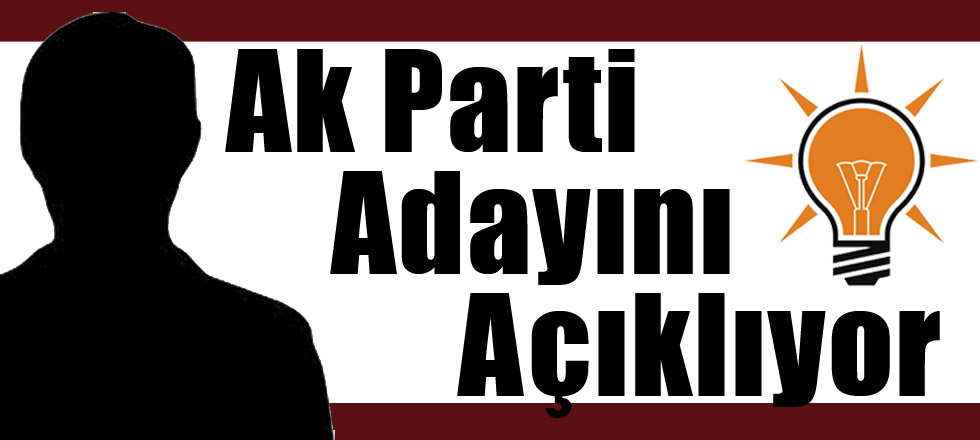 Ak Parti Adayını Bayramdan Önce Açıklayacak