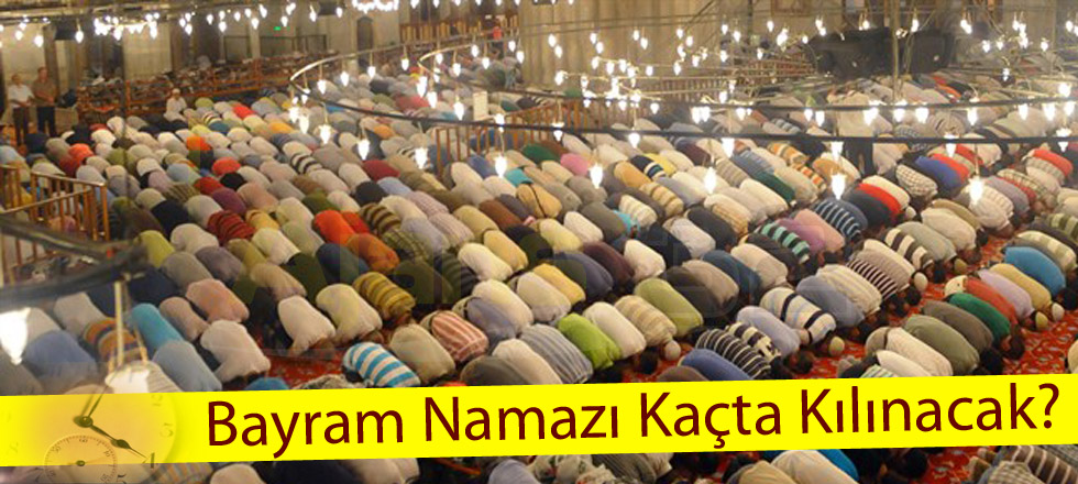 Bayram Namazı Kaçta Kılınacak?