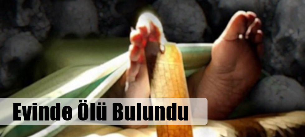 Evinde Ölü Bulundu