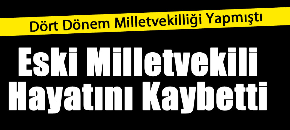 Eski Milletvekili Hayatını Kaybetti