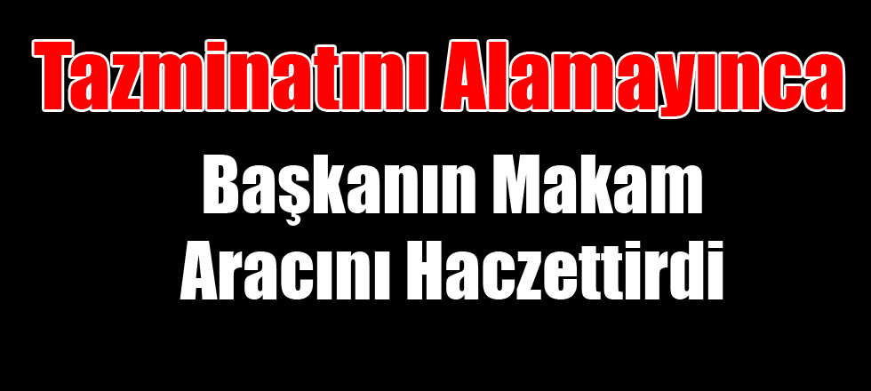 Başkanın Makam Aracını Haczettirdi