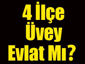 4 İlçe Üvey Evlat Mı?