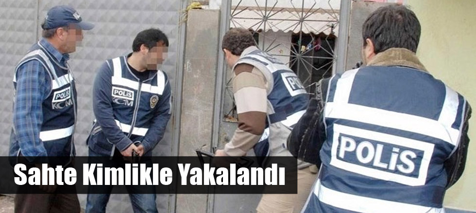 Sahte Kimlikle Yakalandı