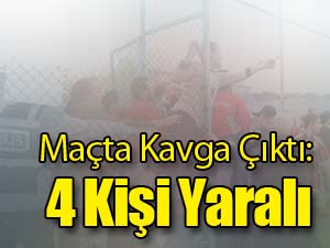 Maçta Kavga Çıktı: 4 Kişi Yaralı