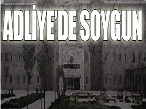 Adliye’de Soygun!