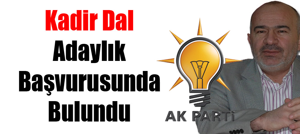 Kadir Dal Adaylık Başvurusunda Bulundu