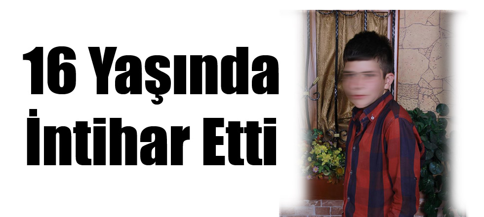 16 Yaşında İntihar Etti