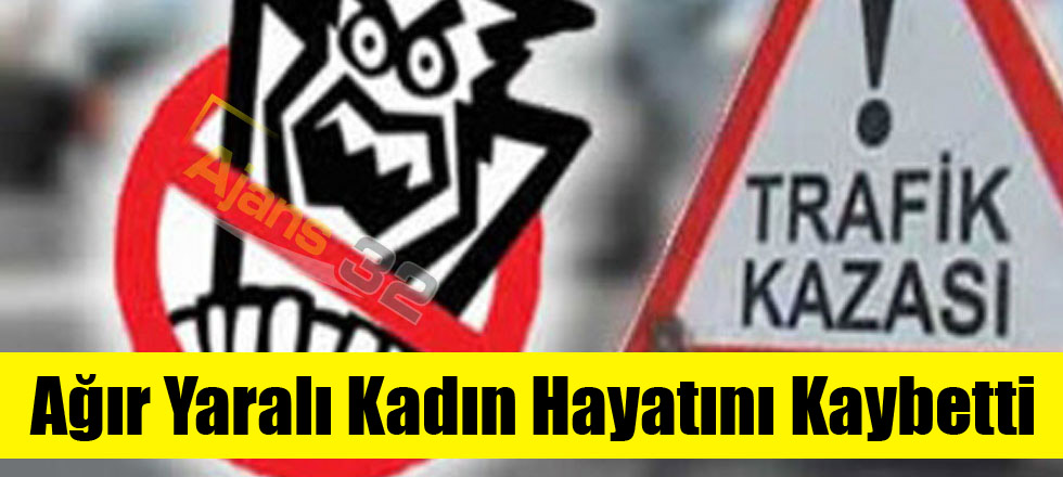 Ağır Yaralı Kadın Hayatını Kaybetti