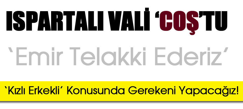 Ispartalı Vali 'Coş'tu