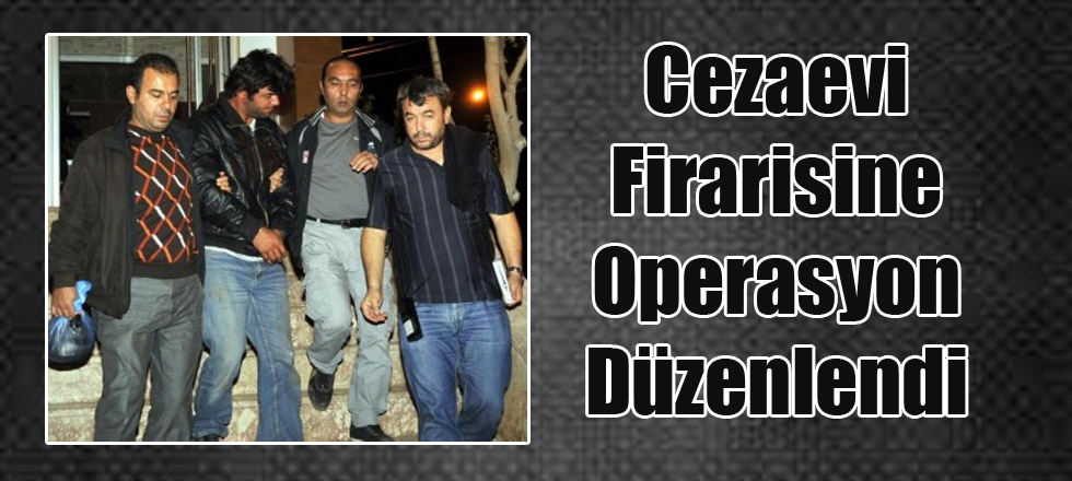 Cezaevi Firarisine Operasyon Düzenlendi