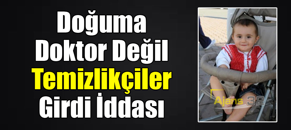 Doğuma Doktor Değil Temizlikçiler Girdi İddası