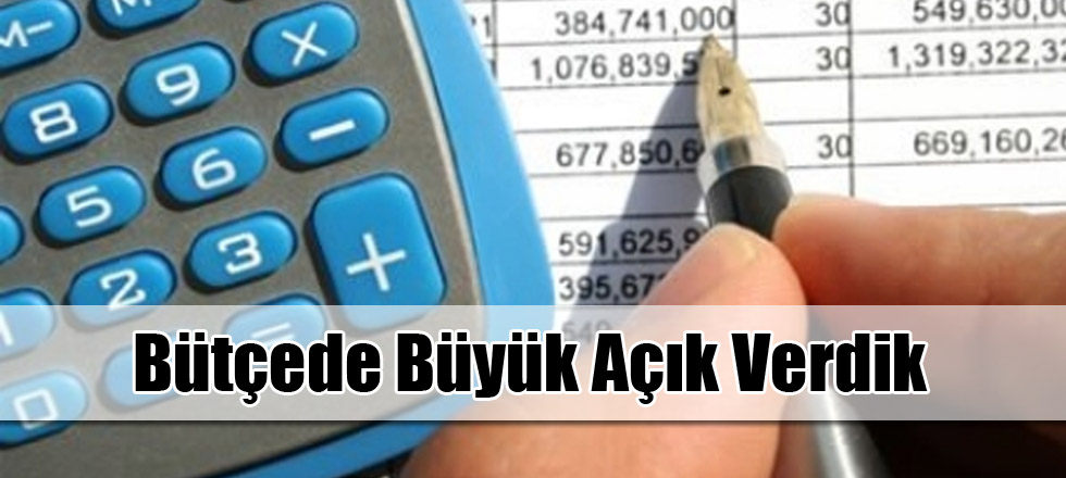 Bütçede Büyük Açık Verdik