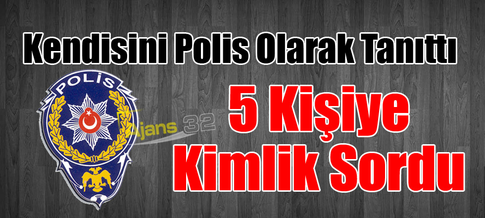 ‘Polisim’ Diyerek 5 Kişiye Kimlik Sordu!