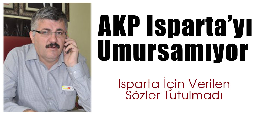 AKP Isparta’yı Umursamıyor