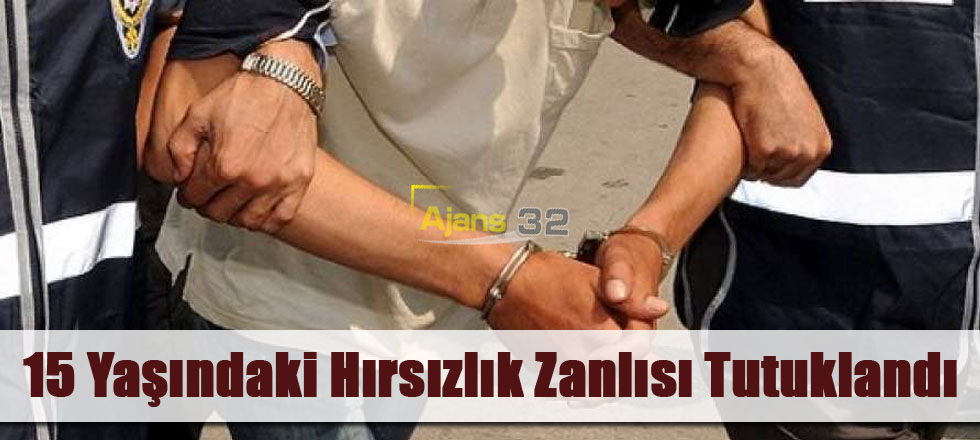 15 Yaşındaki Hırsızlık Zanlısı Tutuklandı