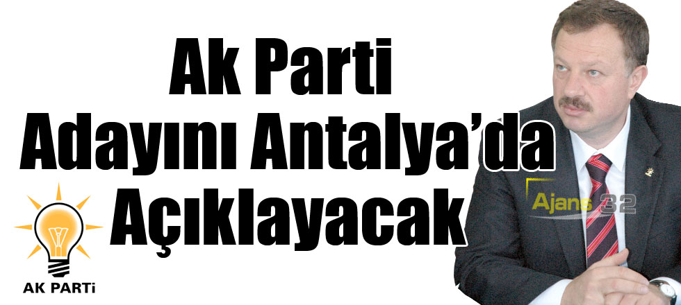 Ak Parti Adayını Antalya’da Açıklayacak