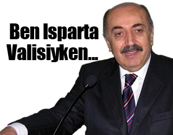 Ben Isparta Valisiyken...