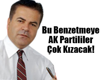 Bu Benzetmeye AK Partililer Çok Kızacak!