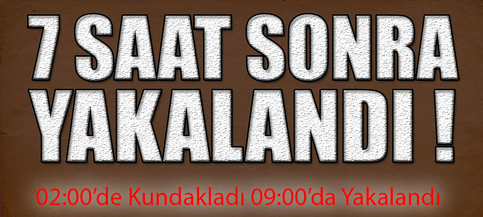 7 Saat Sonra Yakalandı