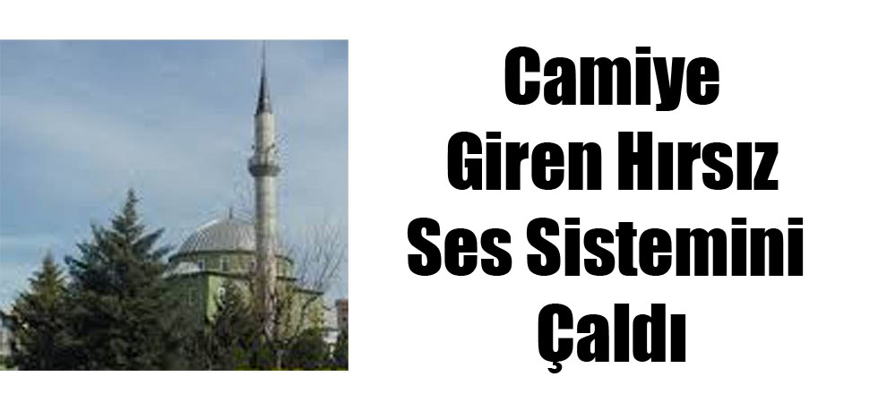 Camiye Giren Hırsız Ses Sistemini Çaldı